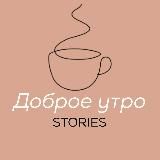 ДОБРОЕ УТРО | STORIES