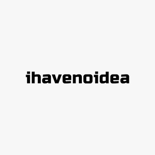 I HAVE NO IDEA