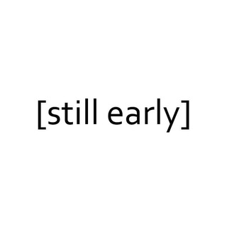STILL EARLY