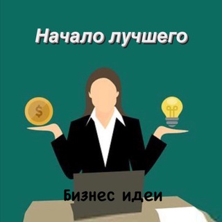 НАЧАЛО ЛУЧШЕГО. БИЗНЕС ИДЕИ