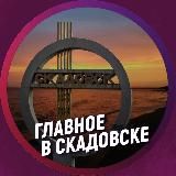 ГЛАВНОЕ В СКАДОВСКЕ
